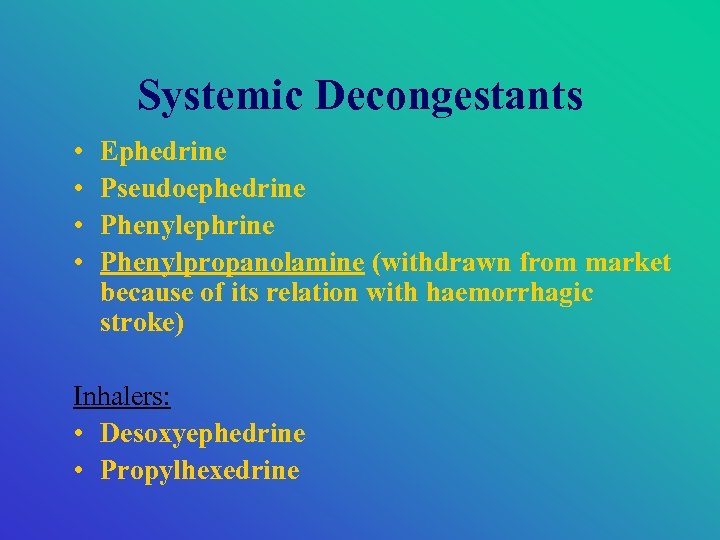 Systemic Decongestants • • Ephedrine Pseudoephedrine Phenylephrine Phenylpropanolamine (withdrawn from market because of its