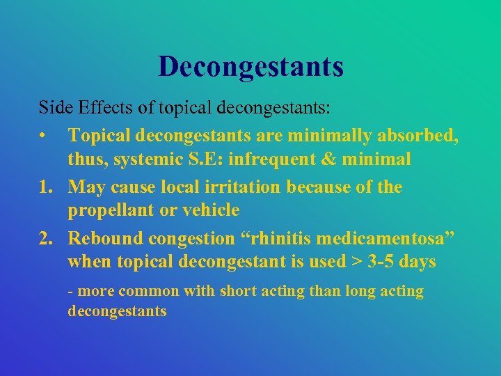 Decongestants Side Effects of topical decongestants: • Topical decongestants are minimally absorbed, thus, systemic