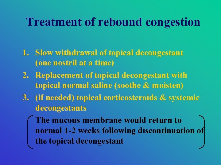 Treatment of rebound congestion 1. Slow withdrawal of topical decongestant (one nostril at a