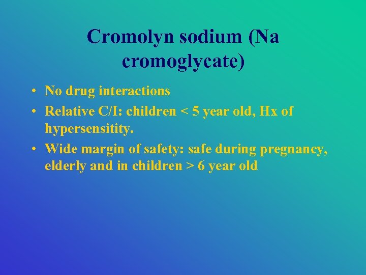 Cromolyn sodium (Na cromoglycate) • No drug interactions • Relative C/I: children < 5