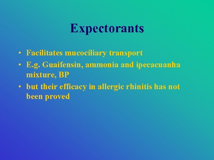 Expectorants • Facilitates mucociliary transport • E. g. Guaifensin, ammonia and ipecacuanha mixture, BP