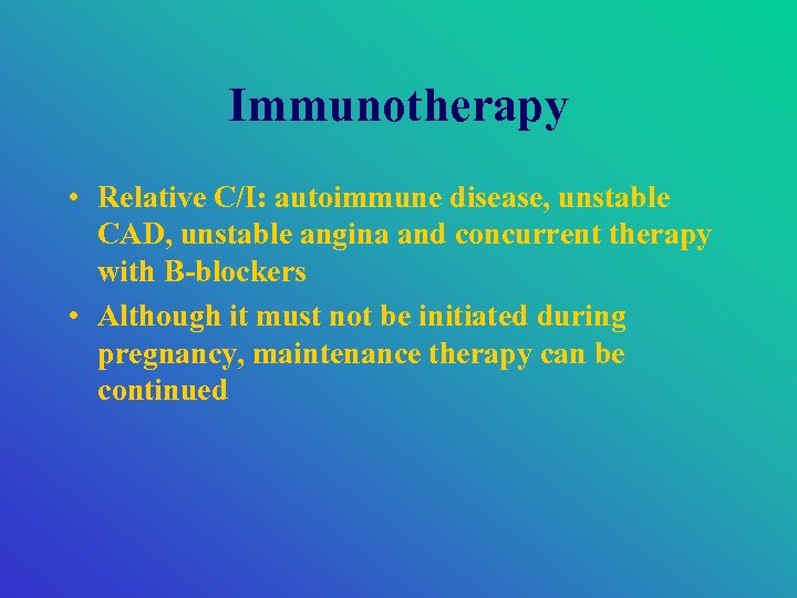 Immunotherapy • Relative C/I: autoimmune disease, unstable CAD, unstable angina and concurrent therapy with