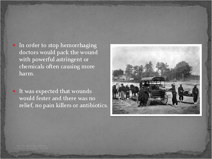  In order to stop hemorrhaging doctors would pack the wound with powerful astringent