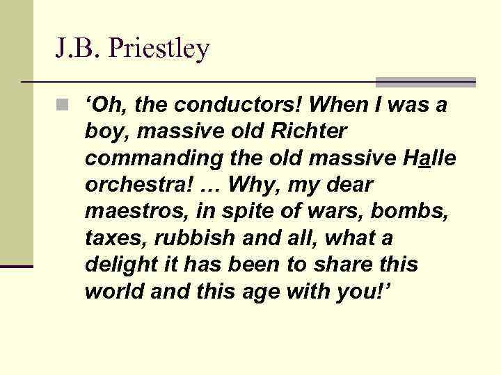 J. B. Priestley n ‘Oh, the conductors! When I was a boy, massive old