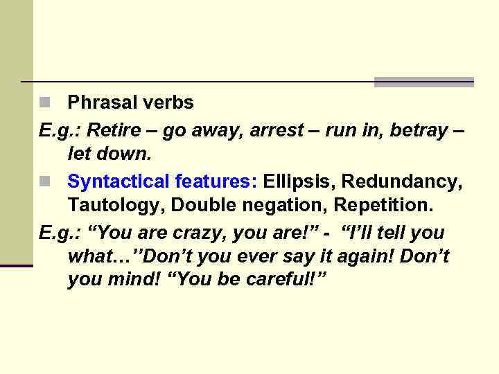 n Phrasal verbs E. g. : Retire – go away, arrest – run in,