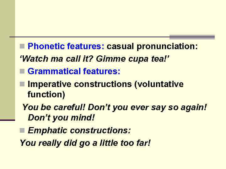 n Phonetic features: casual pronunciation: ‘Watch ma call it? Gimme cupa tea!’ n Grammatical