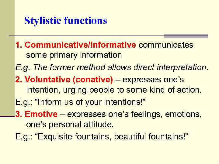 Stylistic functions 1. Communicative/Informative communicates some primary information E. g. The former method allows