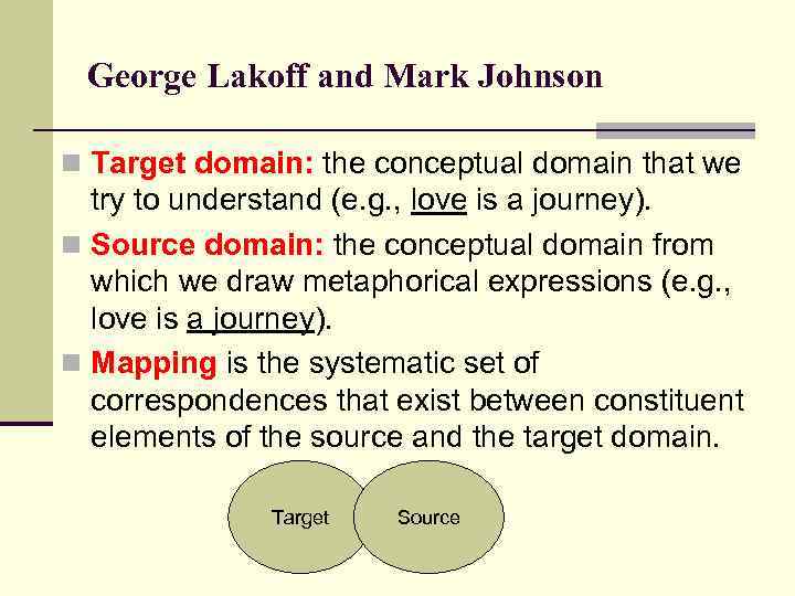 George Lakoff and Mark Johnson n Target domain: the conceptual domain that we try