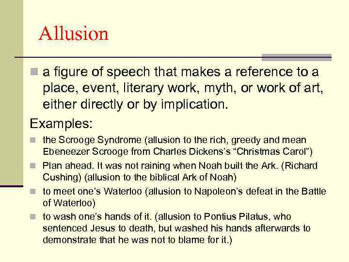 Allusion n a figure of speech that makes a reference to a place, event,