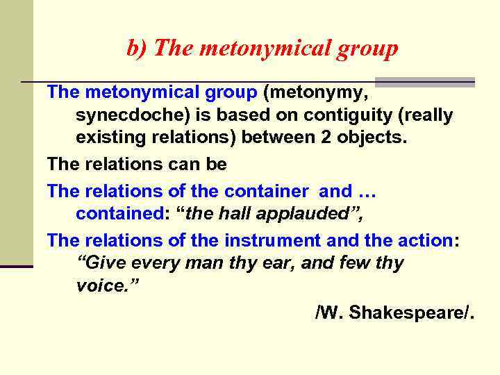 b) The metonymical group (metonymy, synecdoche) is based on contiguity (really existing relations) between