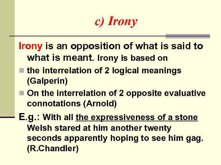 c) Irony is an opposition of what is said to what is meant. Irony