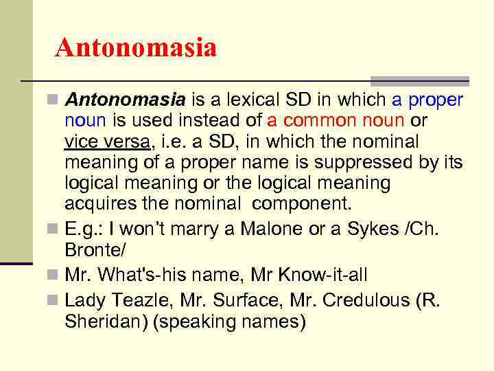 Antonomasia n Antonomasia is a lexical SD in which a proper noun is used