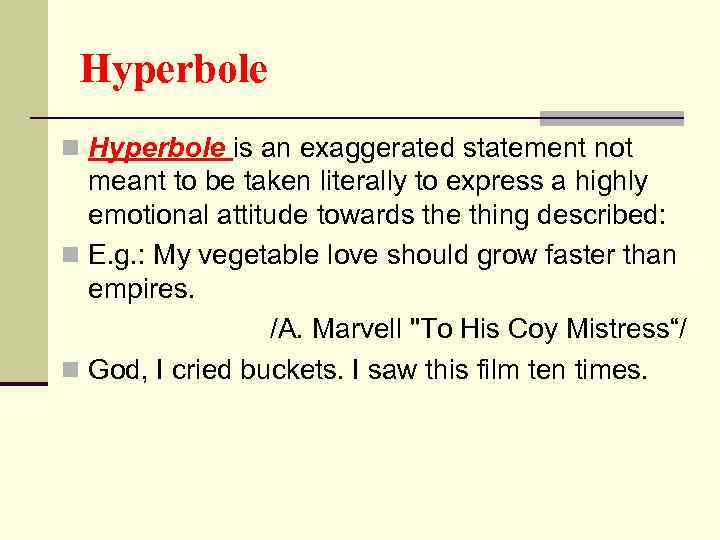 Hyperbole n Hyperbole is an exaggerated statement not meant to be taken literally to