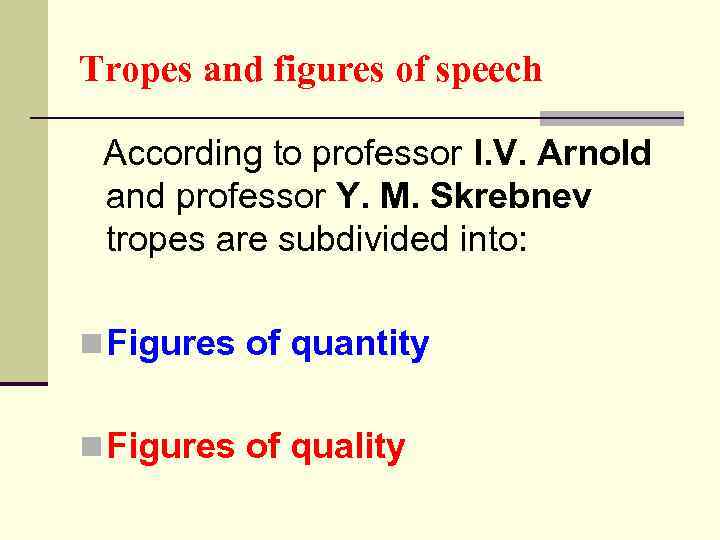 Tropes and figures of speech According to professor I. V. Arnold and professor Y.