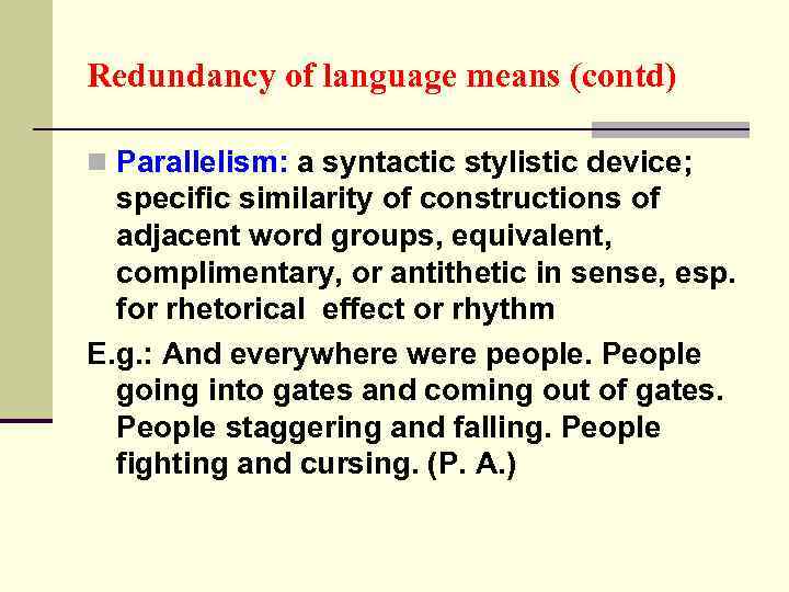 Redundancy of language means (contd) n Parallelism: a syntactic stylistic device; specific similarity of