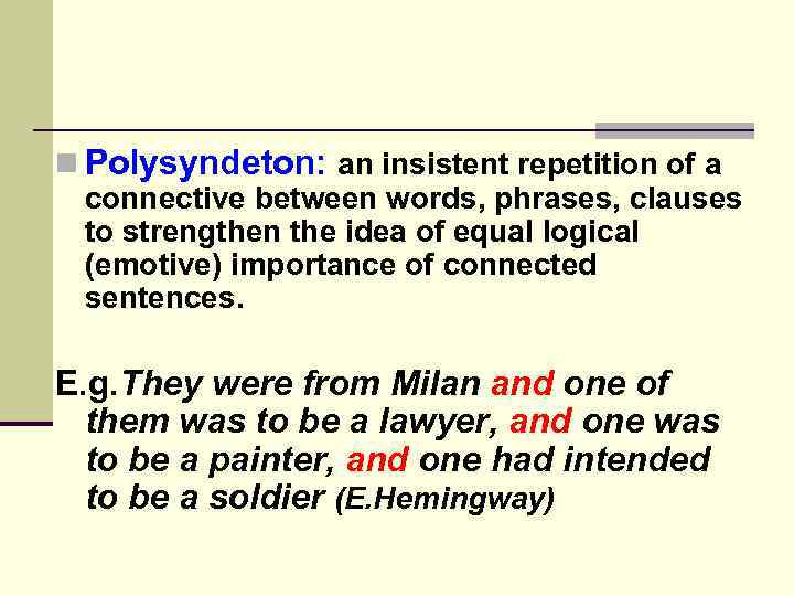 n Polysyndeton: an insistent repetition of a connective between words, phrases, clauses to strengthen