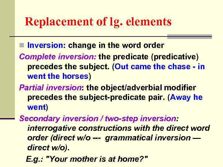 Replacement of lg. elements n Inversion: change in the word order Complete inversion: the