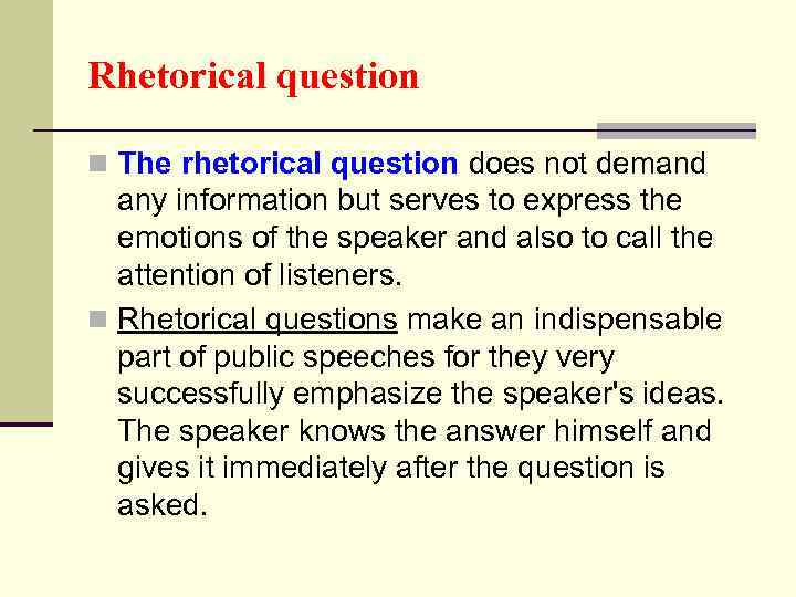 Rhetorical question n The rhetorical question does not demand any information but serves to