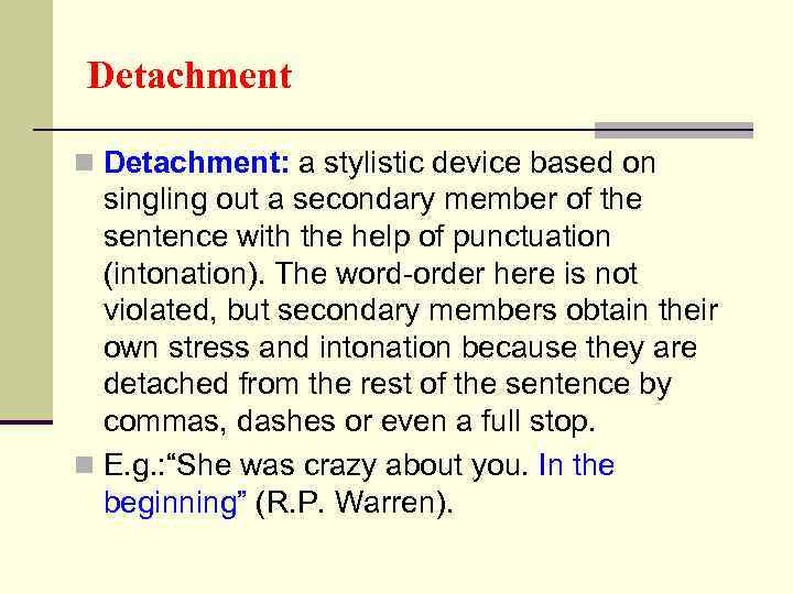 Detachment n Detachment: a stylistic device based on singling out a secondary member of