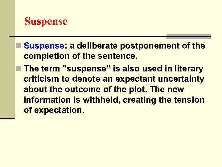 Suspense n Suspense: a deliberate postponement of the completion of the sentence. n The