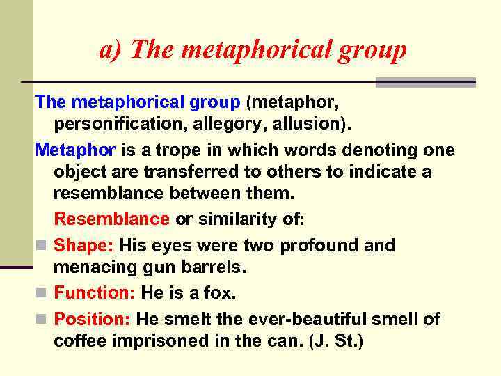 a) The metaphorical group (metaphor, personification, allegory, allusion). Metaphor is a trope in which