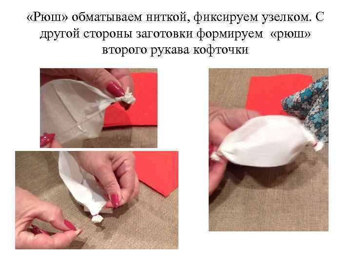  «Рюш» обматываем ниткой, фиксируем узелком. С другой стороны заготовки формируем «рюш» второго рукава