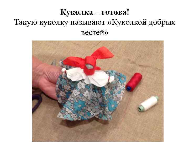 Куколка – готова! Такую куколку называют «Куколкой добрых вестей» 
