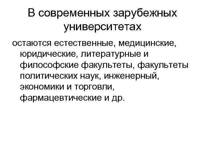 В современных зарубежных университетах остаются естественные, медицинские, юридические, литературные и философские факультеты, факультеты политических