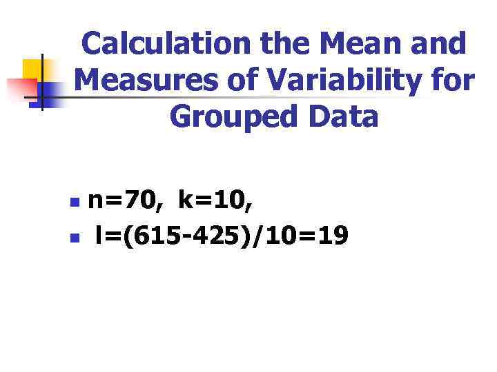 Calculation the Mean and Measures of Variability for Grouped Data n=70, k=10, n l=(615