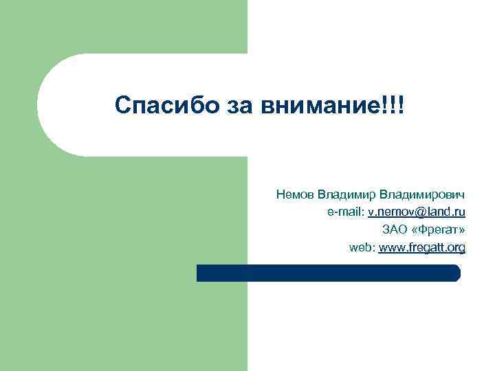 Спасибо за внимание!!! Немов Владимирович e-mail: v. nemov@land. ru ЗАО «Фрегат» web: www. fregatt.