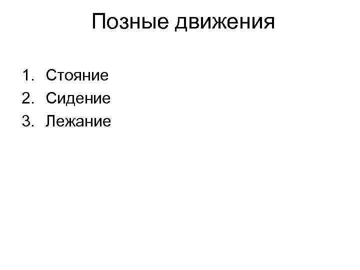  Позные движения 1. Стояние 2. Сидение 3. Лежание 