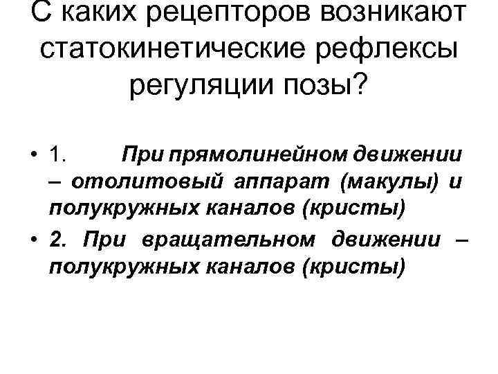 С каких рецепторов возникают статокинетические рефлексы регуляции позы? • 1. При прямолинейном движении –