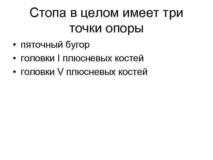 Стопа в целом имеет три точки опоры • пяточный бугор • головки I плюсневых