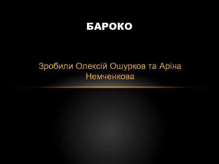 БАРОКО Зробили Олексій Ошурков та Аріна Немченкова 