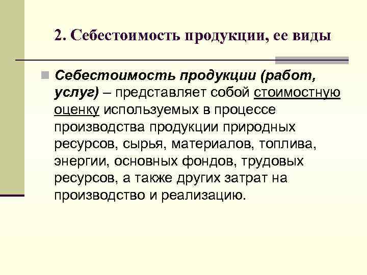 2. Себестоимость продукции, ее виды n Себестоимость продукции (работ, услуг) – представляет собой стоимостную