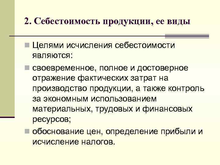 2. Себестоимость продукции, ее виды n Целями исчисления себестоимости являются: n своевременное, полное и