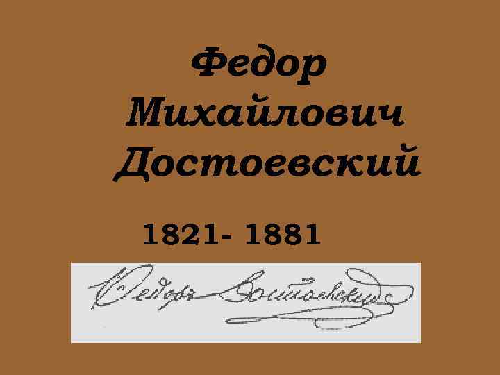 Федор Михайлович Достоевский 1821 - 1881 