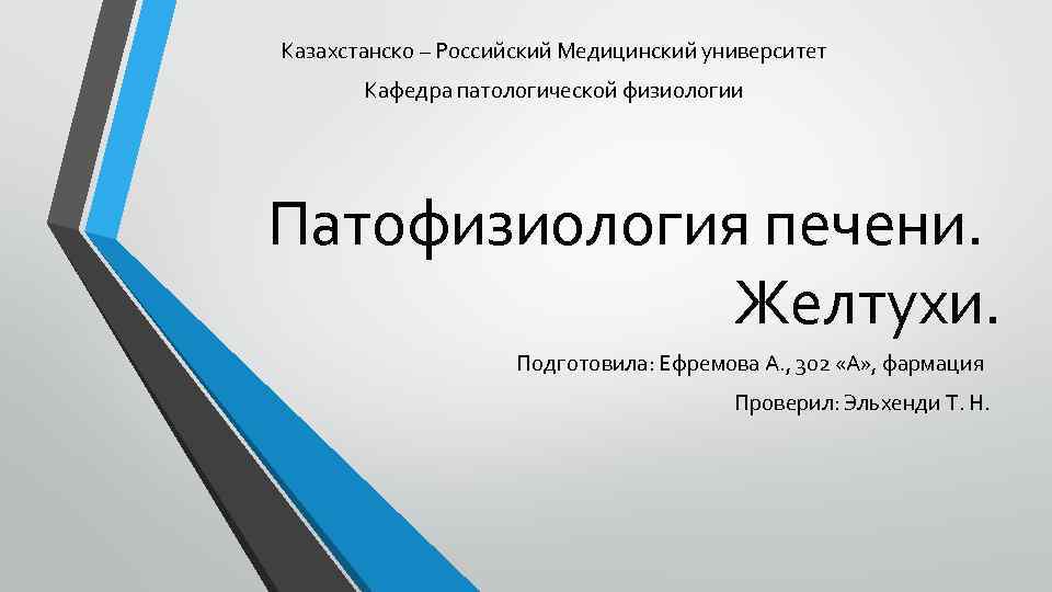Казахстанско – Российский Медицинский университет Кафедра патологической физиологии Патофизиология печени. Желтухи. Подготовила: Ефремова А.