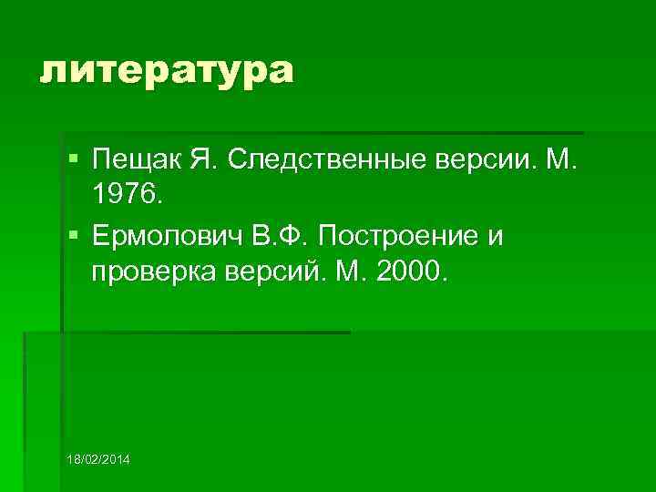 литература § Пещак Я. Следственные версии. М. 1976. § Ермолович В. Ф. Построение и