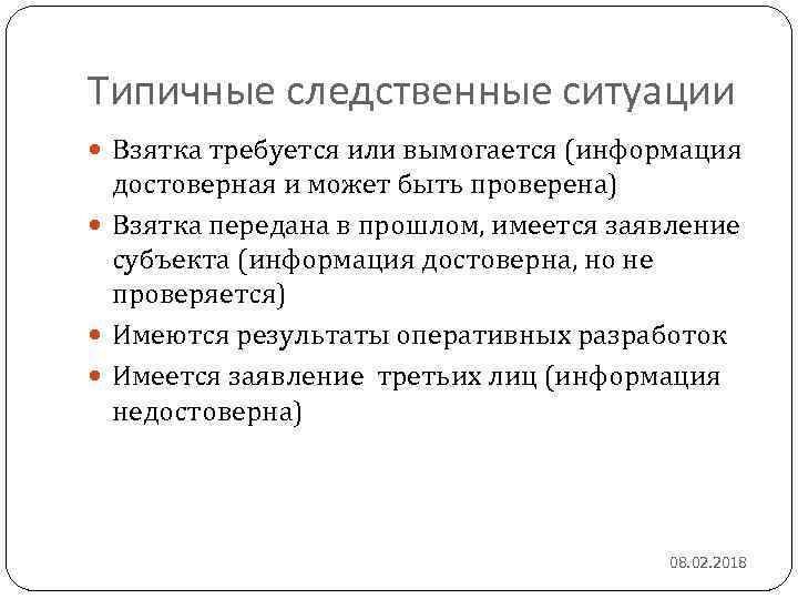 Типичные следственные ситуации Взятка требуется или вымогается (информация достоверная и может быть проверена) Взятка