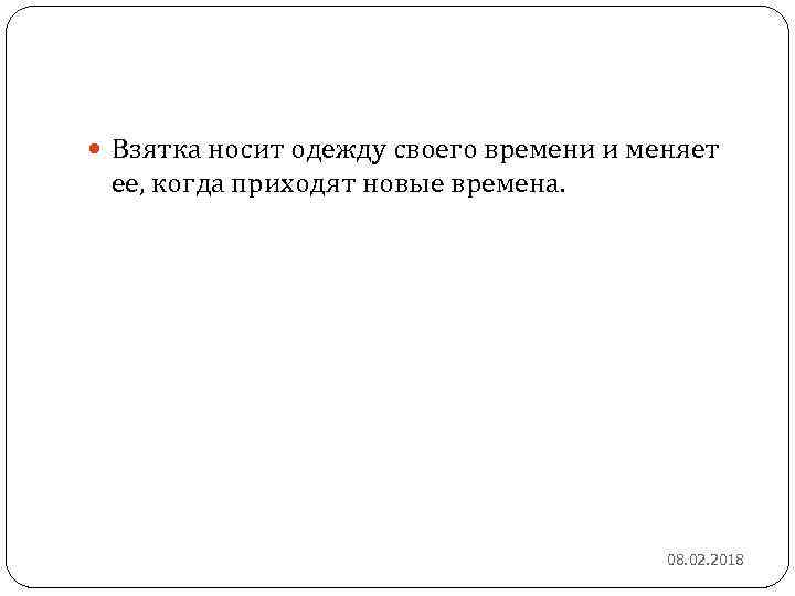  Взятка носит одежду своего времени и меняет ее, когда приходят новые времена. 08.