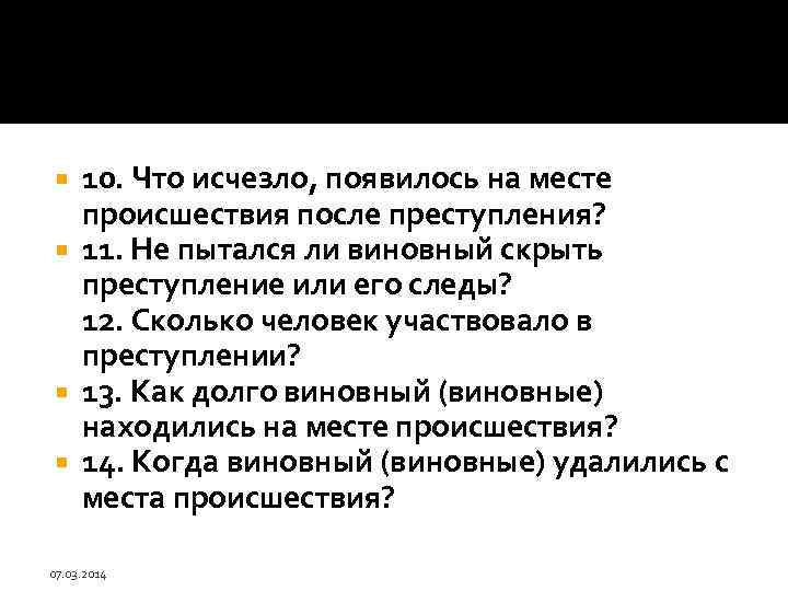 10. Что исчезло, появилось на месте происшествия после преступления? 11. Не пытался ли виновный