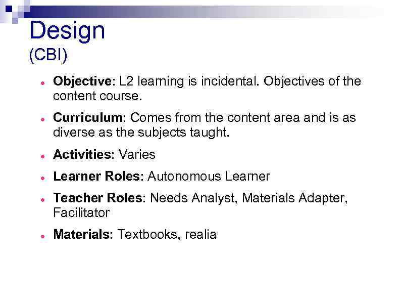 Design (CBI) Objective: L 2 learning is incidental. Objectives of the content course. Curriculum: