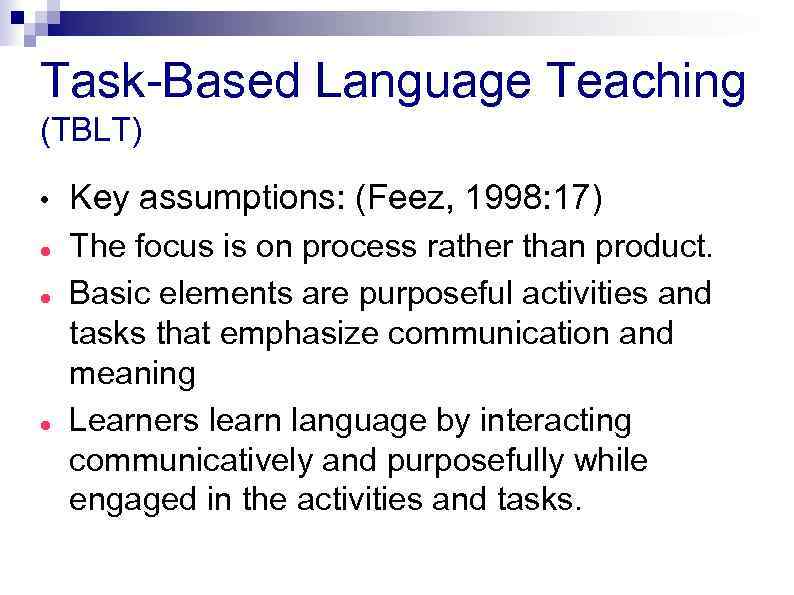 Task-Based Language Teaching (TBLT) • Key assumptions: (Feez, 1998: 17) The focus is on