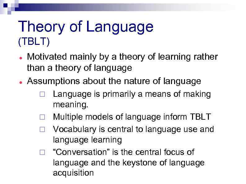 Theory of Language (TBLT) Motivated mainly by a theory of learning rather than a