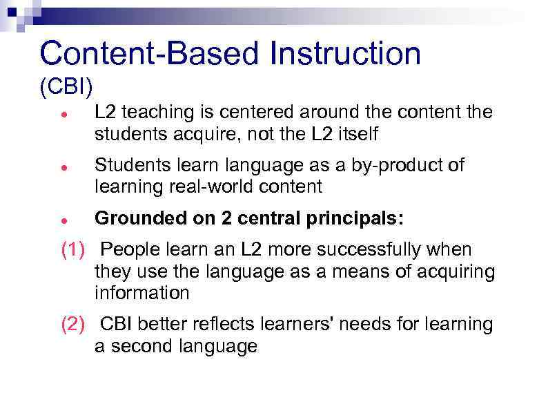 Content-Based Instruction (CBI) L 2 teaching is centered around the content the students acquire,