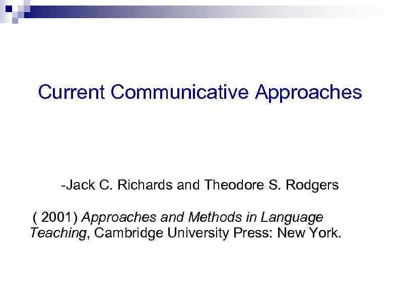 Current Communicative Approaches -Jack C. Richards and Theodore S. Rodgers ( 2001) Approaches and