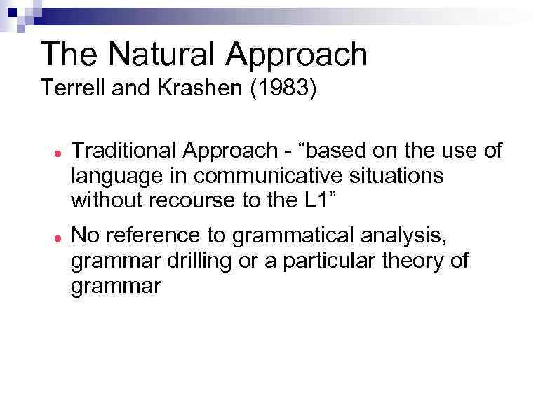 The Natural Approach Terrell and Krashen (1983) Traditional Approach - “based on the use