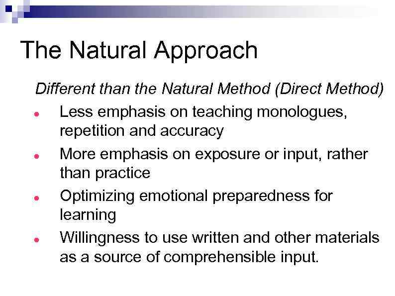 The Natural Approach Different than the Natural Method (Direct Method) Less emphasis on teaching