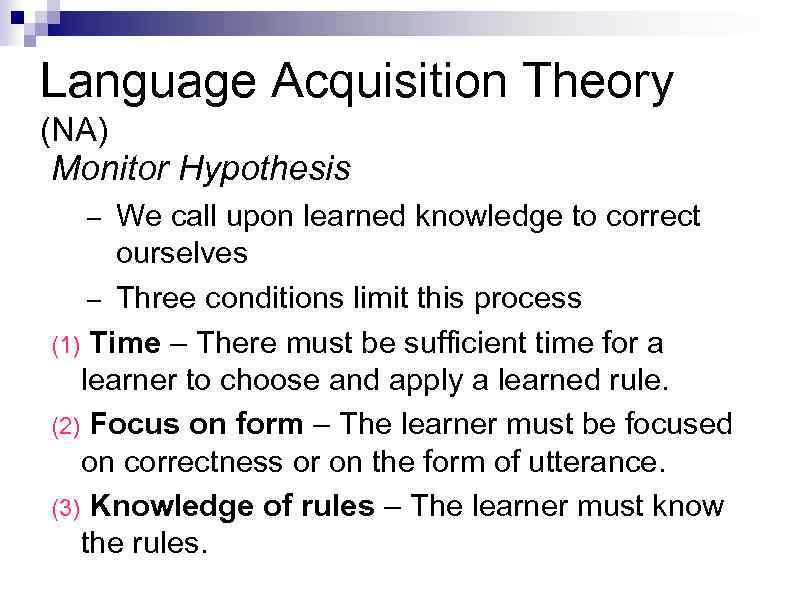 Language Acquisition Theory (NA) Monitor Hypothesis We call upon learned knowledge to correct ourselves